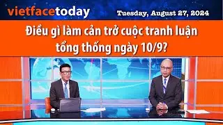 Vietface Today | Điều gì làm cản trở cuộc tranh luận tổng thống ngày 10/9? | 08/27/24