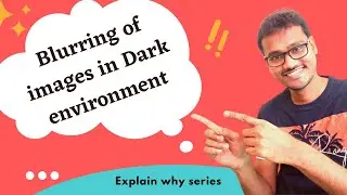Blurring of images in Dark environment. WHY??