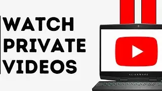 How to Watch Private Videos on YouTube