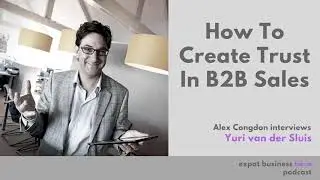 How To Build Trust In B2B Sales - With Yuri van der Sluis