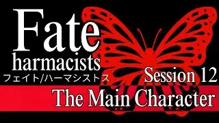 Fate/Harmacists: Session 12 - The Main Character