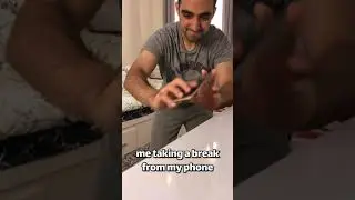 Me Taking a Break From My Phone...