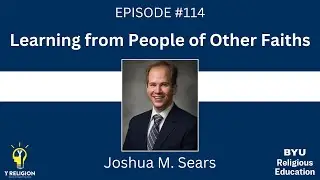 Y Religion Episode 113: Learning from People of Other Faiths (Joshua M. Sears)