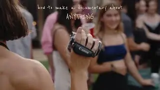You can make a documentary about literally ANYTHING!