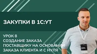 Курс закупки. Урок 8 Создание заказа поставщику на основании заказа клиента и с нуля в 1С УТ (2024)