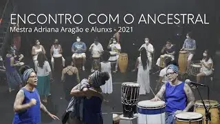 ENCONTRO COM O ANCESTRAL - Mestra Adriana Aragão e Alunxs - 2021