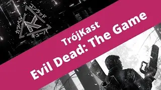 Evil Dead: The Game - recenzja [TrójKast]