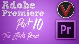 Adobe Premiere Series - Effects Panel - Part 10