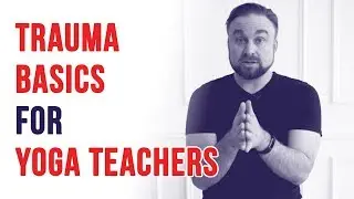 Trauma basics for yoga teachers