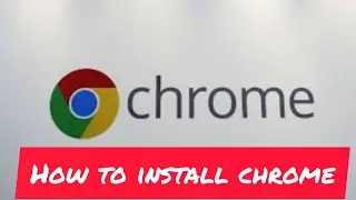 HOW TO INSTALL CHROME BROWSER FROM INTERNET
