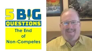 5 Big Questions:  The End of Non-Competes