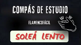COMPÁS de ESTUDIO POR SOLEÁ (LENTO)