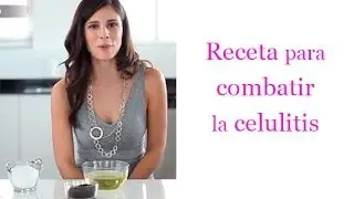 Receta para combatir la Celulitis - Cellulite treatment at home