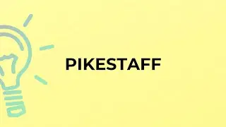 What is the meaning of the word PIKESTAFF?