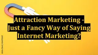 Attraction Marketing - Just a Fancy Way of Saying Internet Marketing?