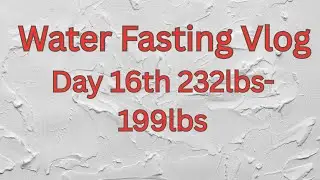 Water Fasting Vlog vol. 1 Day 16th, From 232lbs to 199lbs