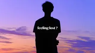 My Honest Advice for Someone Feeling Lost in Life