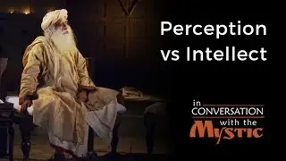 Sadhguru & Shekhar Kapur - Perception vs Intellect | In Conversation With The Mystic