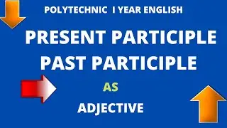 HOW TO USE PRESENT PARTICIPLE AND PAST PARTICIPLE AS ADJECTIVES (FOR POLYTECHNIC I YEAR STUDENTS)