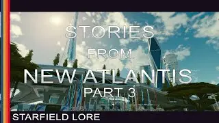 Starfield Lore - Stories from New Atlantis - Part 3 of 4