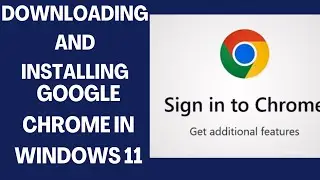 Downloading and Installing Google Chrome on Windows 11