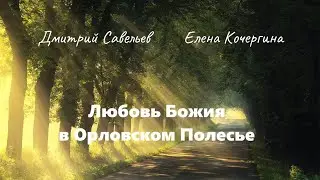 Любовь Божия в Орловском Полесье (Дмитрий Савельев, Елена Кочергина). Ч. 16