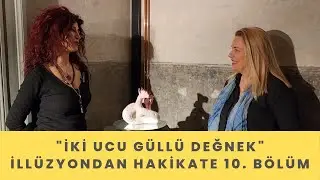 "İki Ucu Güllü Değnek" - Neslihan Demircioğlu - İllüzyondan Hakikate 10. Bölüm