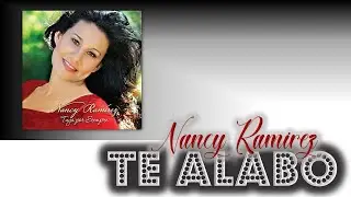 TE ALABO  Nancy Ramirez   Voz y Letra