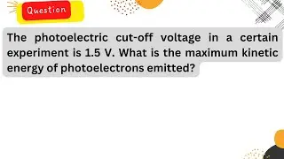 The photoelectric cut-off voltage in a certain experiment is 1.5 V. What is the maximum kinetic
