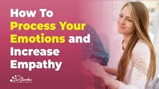 How To Process Your Emotions and Increase Empathy