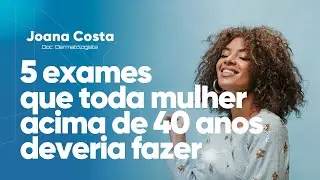 5 exames que toda mulher acima de 40 anos deveria fazer - Doutora Joana Costa
