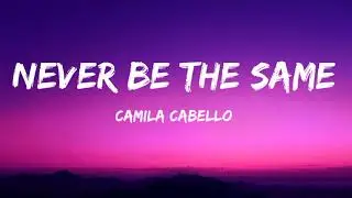 Camila Cabello - Never Be The Same (Lyrics)