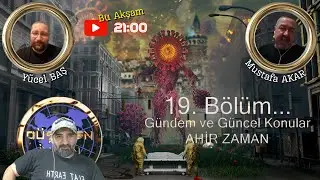 Bölüm 19 - Ahir Zamanlar Her şeyden Konuşuyoruz!!!