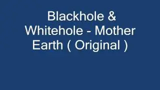 Blackhole & Whitehole - Mother Earth ( Original )