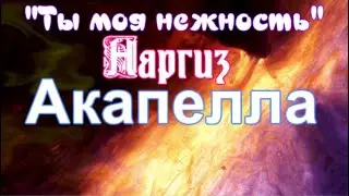 Ты моя нежность - (Наргиз) АКАПЕЛЛА