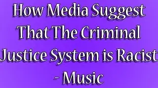 How Media Suggest That The Criminal Justice System is Racist - Music