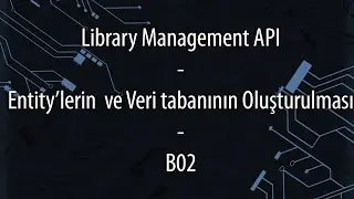 LibraryManagement API - Entity'leri ve Veri Tabanını Oluşturma - B02