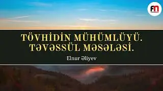 Tövhidin mühümlüyü. Təvəssül məsələsi. | Elnur Əliyev