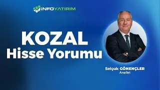 KOZAL Hisse Yorumu Selçuk Gönençler Yorumluyor | İnfo Yatırım