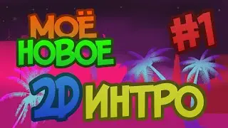 МОЁ НОВОЕ 2D ИНТРО #1