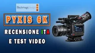 BLACKMAGIC PYXIS - RECENSIONE ITALIANA E TEST VIDEO