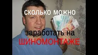 СКОЛЬКО МОЖНО ЗАРАБОТАТЬ НА ШИНОМОНТАЖЕ
