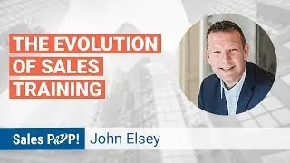 The Evolution of Sales Training with John Elsey | Sales Expert Insight Series