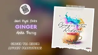 Anika Berry - Ginger (Ginger Tea Riddim) (Saint Pepsi Intro)