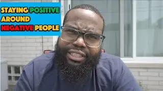 HOW TO STAY POSITIVE AROUND NEGATIVE PEOPLE