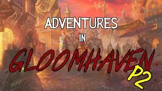 Adventures in Gloomhaven - P2