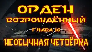 STAR WARS: ОРДЕН ВОЗРОЖДЁННЫЙ | Глава 16: Необычная четвёрка | Аудиокнига