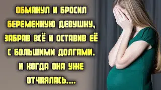 Обманул и бросил беременную девушку, забрав всё и оставив её с большими долгами. Когда она отчаялась