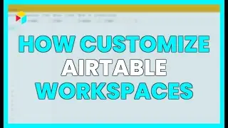 HOW TO CUSTOMIZE YOUR AIRTABLE WORKSPACES?