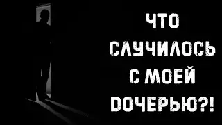 ЧТО СЛУЧИЛОСЬ С МОЕЙ ДОЧЕРЬЮ?! | Страшные истории на ночь | Страшилки на ночь